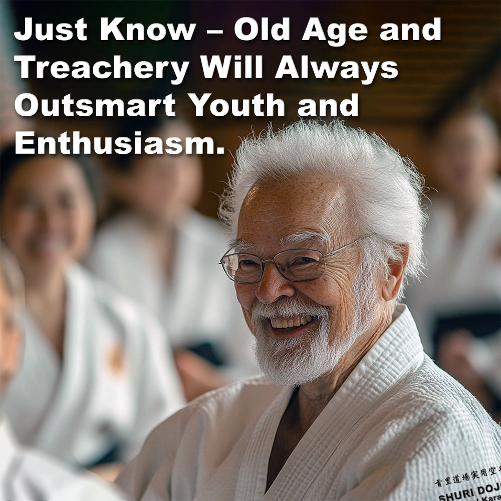 Just Know – Old Age and Treachery Will Always Outsmart Youth and Enthusiasm. image